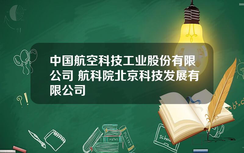 中国航空科技工业股份有限公司 航科院北京科技发展有限公司